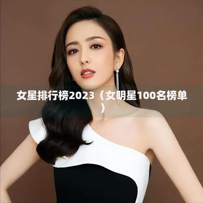 女星排行榜2023（女明星100名榜单）