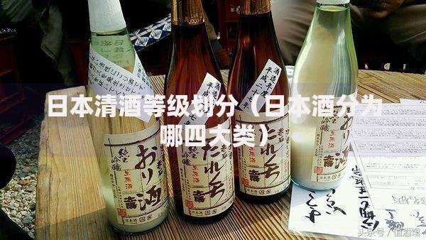 日本清酒等级划分（日本酒分为哪四大类）