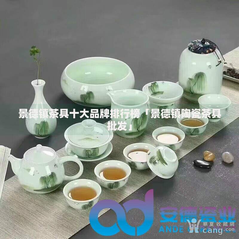 景德镇茶具十大品牌排行榜「景德镇陶瓷茶具批发」