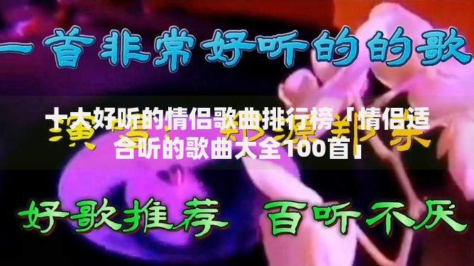 十大好听的情侣歌曲排行榜「情侣适合听的歌曲大全100首」