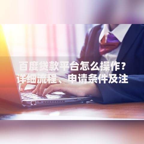 百度贷款平台怎么操作？详细流程、申请条件及注意事项解析