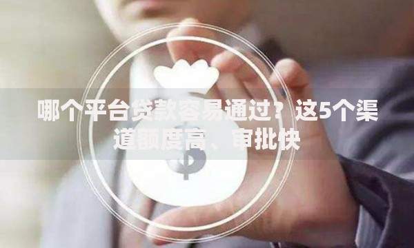 哪个平台贷款容易通过？这5个渠道额度高、审批快