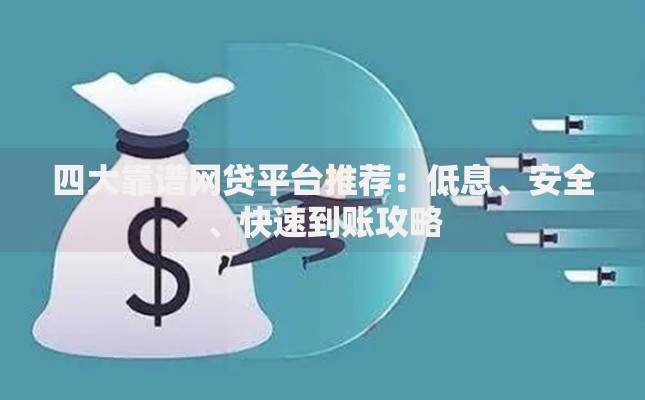 四大靠谱网贷平台推荐：低息、安全、快速到账攻略