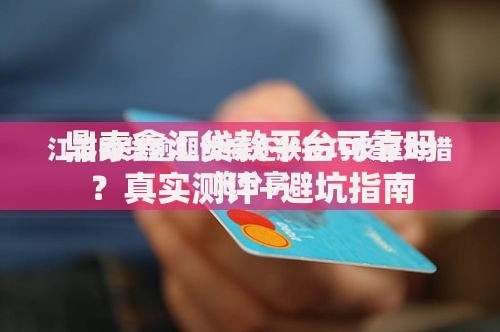 鼎泰鑫汇贷款平台可靠吗？真实测评+避坑指南