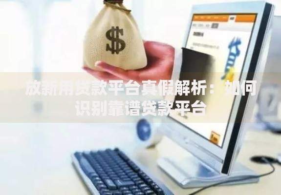 放新用贷款平台真假解析：如何识别靠谱贷款平台