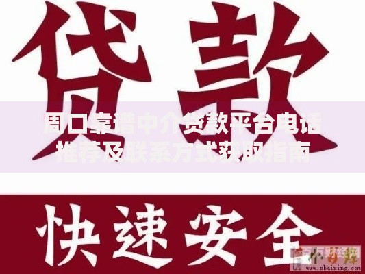 周口靠谱中介贷款平台电话推荐及联系方式获取指南