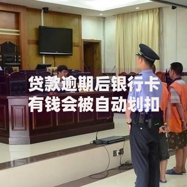 贷款逾期后银行卡有钱会被自动划扣吗？3招教你正确处理