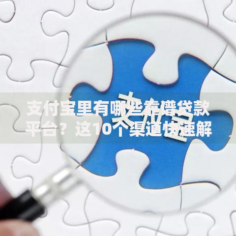 支付宝里有哪些靠谱贷款平台？这10个渠道快速解决资金需求