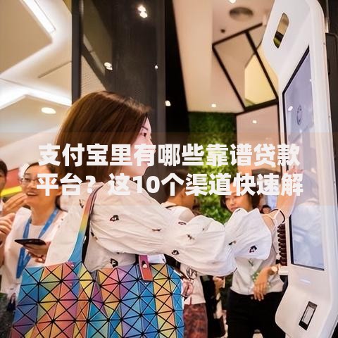 支付宝里有哪些靠谱贷款平台？这10个渠道快速解决资金需求