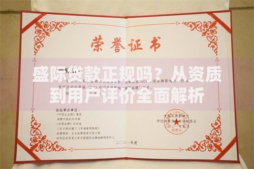 盛际贷款正规吗？从资质到用户评价全面解析