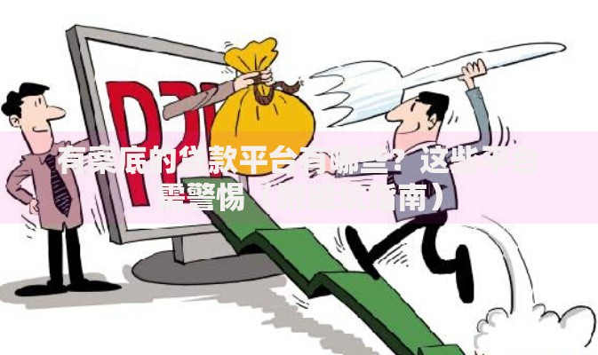 有案底的贷款平台有哪些？这些平台需警惕（附避坑指南）