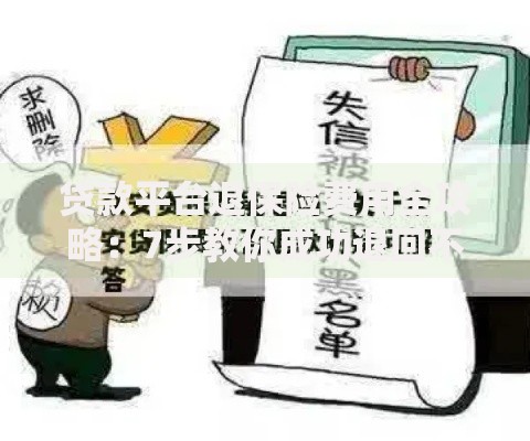 贷款平台退保险费用全攻略：7步教你成功退回不合理收费