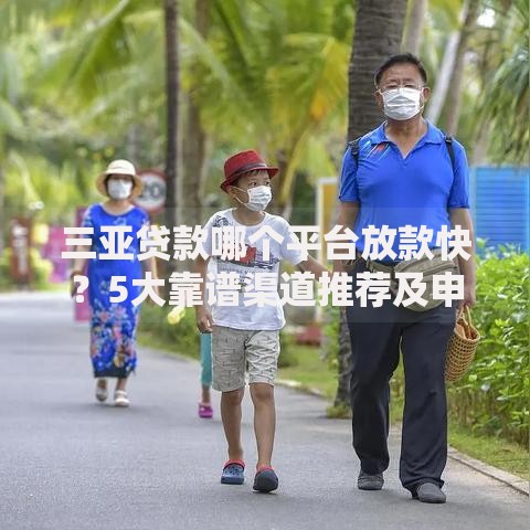 三亚贷款哪个平台放款快？5大靠谱渠道推荐及申请攻略
