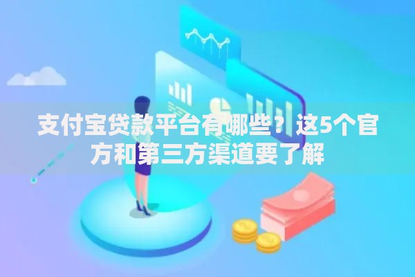 支付宝贷款平台有哪些？这5个官方和第三方渠道要了解
