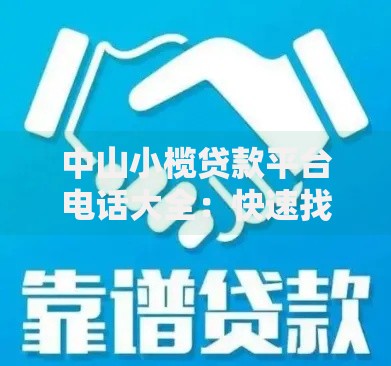 中山小榄贷款平台电话大全：快速找到靠谱贷款渠道
