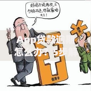 App贷款逾期怎么办？5步解决还款难题