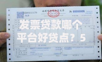 发票贷款哪个平台好贷点？5招教你选靠谱渠道