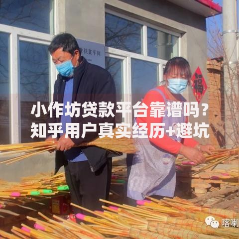 小作坊贷款平台靠谱吗？知乎用户真实经历+避坑指南