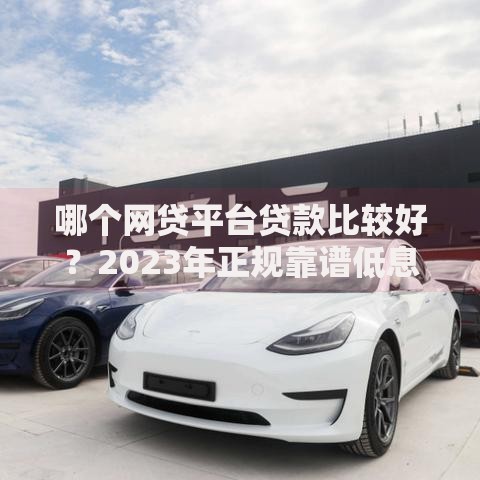 哪个网贷平台贷款比较好？2023年正规靠谱低息平台推荐