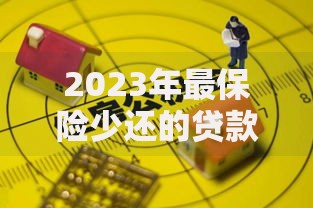 2023年最保险少还的贷款平台推荐：安全低息必看指南