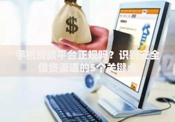 手机贷款平台正规吗？识别安全借贷渠道的5个关键点