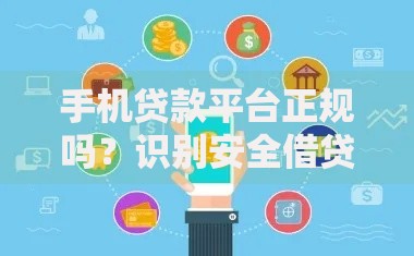 手机贷款平台正规吗？识别安全借贷渠道的5个关键点