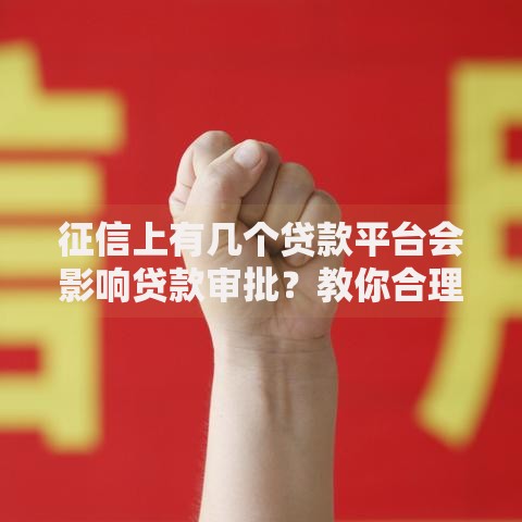 征信上有几个贷款平台会影响贷款审批？教你合理规划信用记录