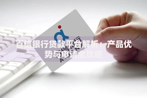 百信银行贷款平台解析：产品优势与申请全攻略