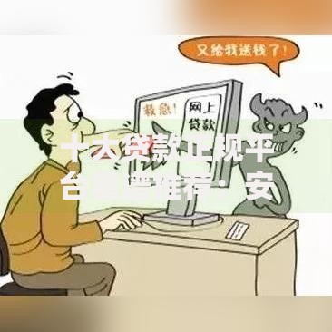 十大贷款正规平台靠谱推荐：安全低息必看清单