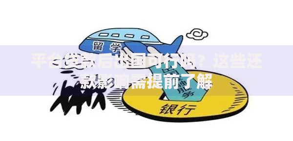 平台贷款后出国可行吗？这些还款影响需提前了解