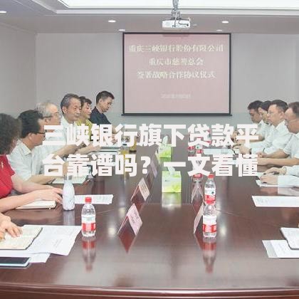 三峡银行旗下贷款平台靠谱吗？一文看懂申请攻略与产品优势
