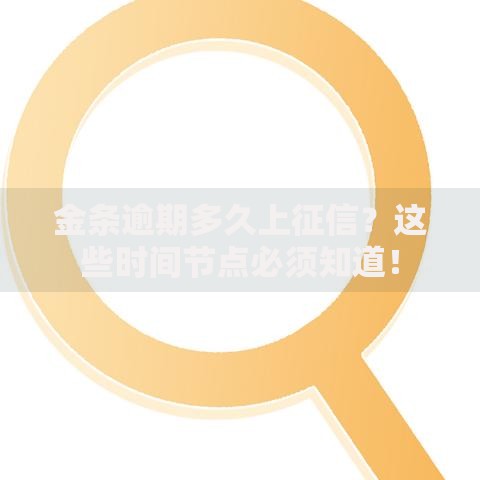 金条逾期多久上征信？这些时间节点必须知道！