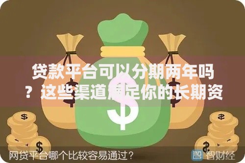 贷款平台可以分期两年吗？这些渠道满足你的长期资金需求