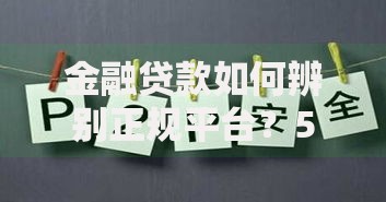 金融贷款如何辨别正规平台？5个避坑技巧必看
