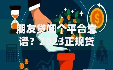 朋友贷哪个平台靠谱？2023正规贷款平台推荐