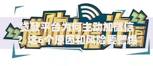 贷款平台为何主动加微信？这6个原因和风险要警惕！