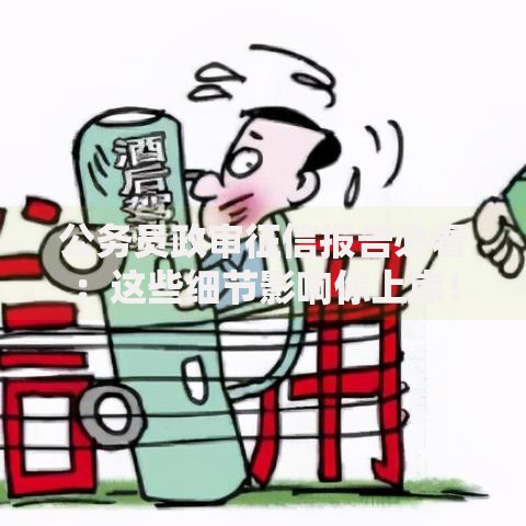 公务员政审征信报告必看：这些细节影响你上岸！