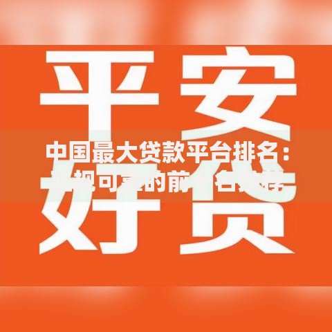 中国最大贷款平台排名：正规可靠的前十名推荐