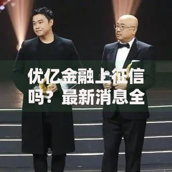 优亿金融上征信吗？最新消息全面解析