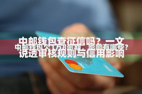 中邮钱包查征信吗？一文说透审核规则与信用影响