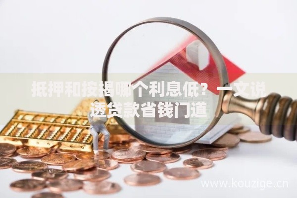 抵押和按揭哪个利息低？一文说透贷款省钱门道