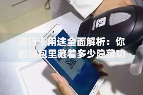 银行卡用途全面解析：你的钱包里藏着多少隐藏功能