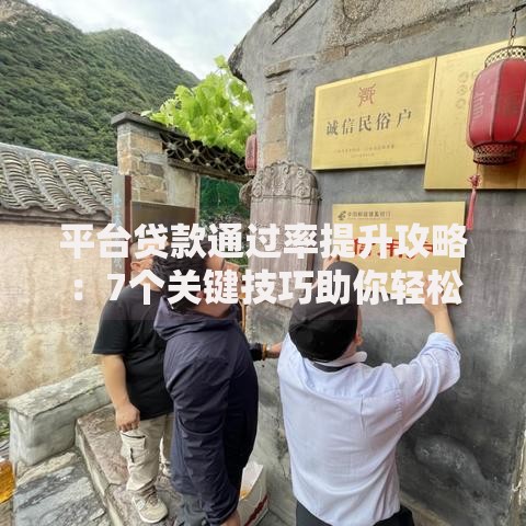 平台贷款通过率提升攻略：7个关键技巧助你轻松下款