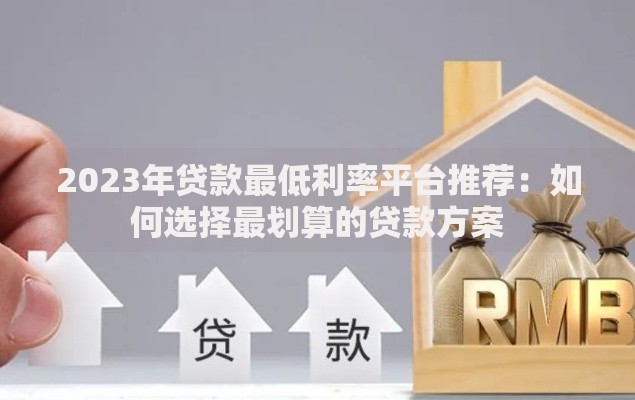 2023年贷款最低利率平台推荐：如何选择最划算的贷款方案