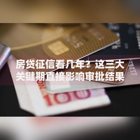 房贷征信看几年？这三大关键期直接影响审批结果！