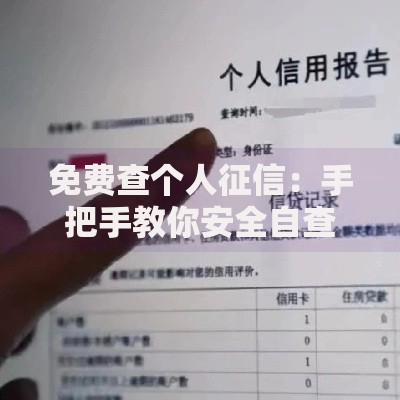 免费查个人征信：手把手教你安全自查不踩雷