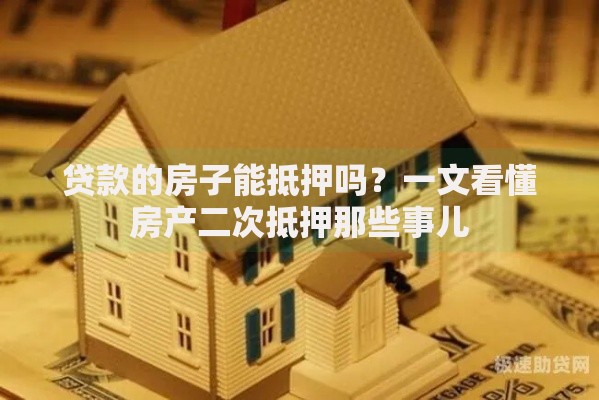 贷款的房子能抵押吗？一文看懂房产二次抵押那些事儿