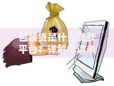 包装贷是什么贷款平台？详解申请条件、风险及平台选择