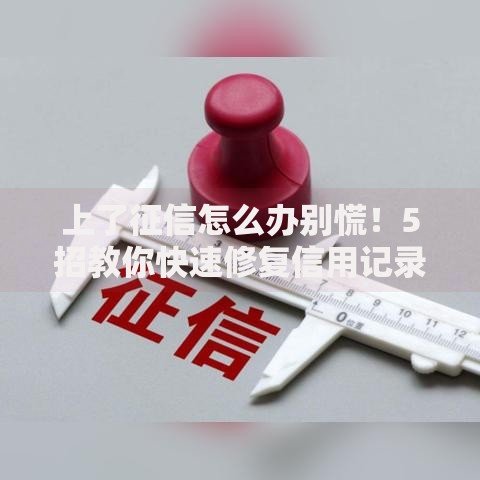 上了征信怎么办别慌！5招教你快速修复信用记录