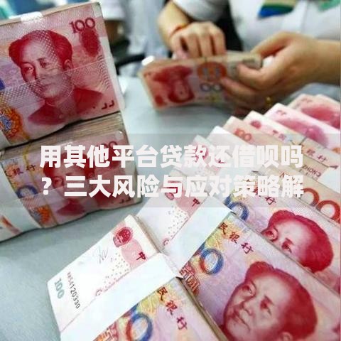 用其他平台贷款还借呗吗？三大风险与应对策略解析
